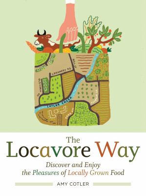 The locavore way : discover and enjoy the pleasures of locally grown food