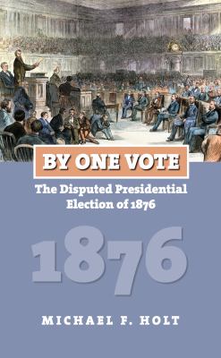 By one vote : the disputed presidential election of 1876.