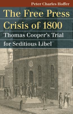 The free press crisis of 1800 : Thomas Cooper's trial for seditious libel