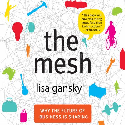 The mesh : [why the future of business is sharing]