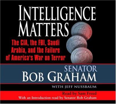 Intelligence matters : [the CIA, the FBI, Saudi Arabia, and the failure of America's war on terror]