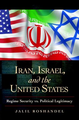 Iran, Israel, and the United States : regime security vs. political legitimacy