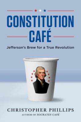 Constitution cafe : Jefferson's brew for a true revolution
