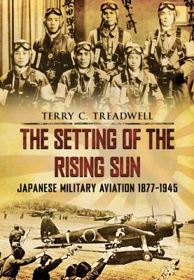 The setting of the rising sun : Japanese military aviation 1877-1945
