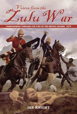 Voices from the Zulu War : campaigning through the eyes of the British soldier, 1879