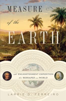Measure of the Earth : the enlightenment expedition that reshaped our world