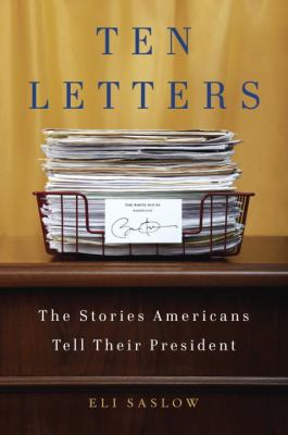 Ten letters : the stories Americans tell their president