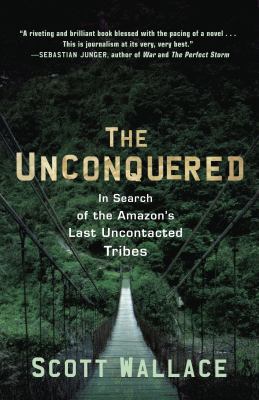 The unconquered : in search of the Amazon's last uncontacted tribes