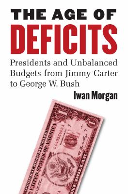 The age of deficits : presidents and unbalanced budgets from Jimmy Carter to George W. Bush