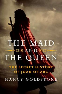 The maid and the queen : the secret history of Joan of Arc