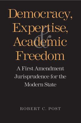 Democracy, expertise, and academic freedom : a First Amendment jurisprudence for the modern state