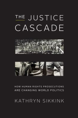 The justice cascade : how human rights prosecutions are changing world politics