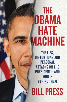 The Obama hate machine : the lies, distortions, and personal attacks on the president--- and who is behind them