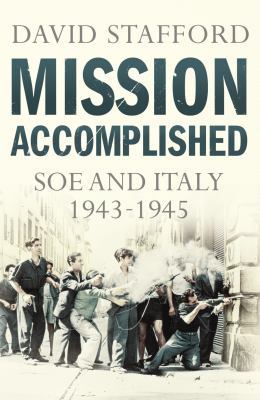 Mission accomplished : SOE and Italy 1943-1945
