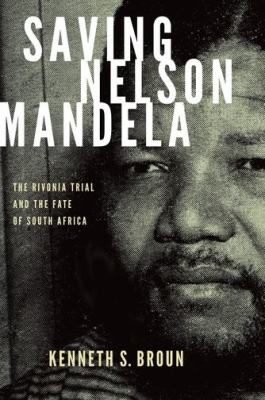 Saving Nelson Mandela : the Rivonia trial and the fate of South Africa