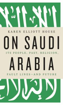 On Saudi Arabia : its people, past, religion, fault lines-- and future