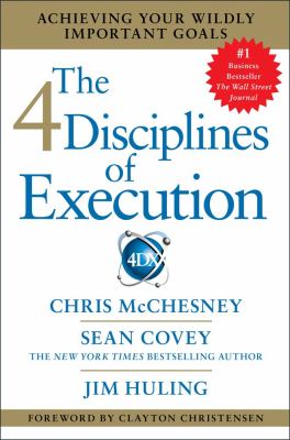 The 4 disciplines of execution : achieving your wildly important goals