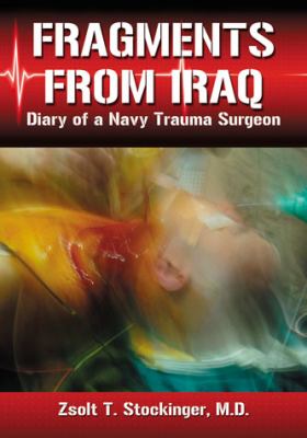 Fragments from Iraq : diary of a navy trauma surgeon