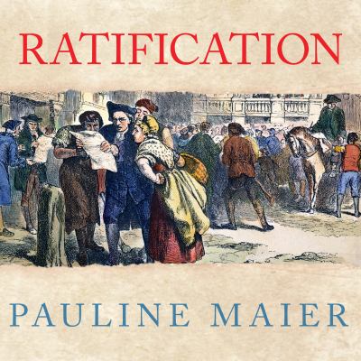 Ratification : the people debate the Constitution, 1787-1788