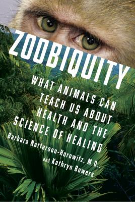 Zoobiquity : what animals can teach us about health and the science of healing