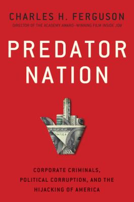 Predator nation : corporate criminals, political corruption, and the hijacking of America