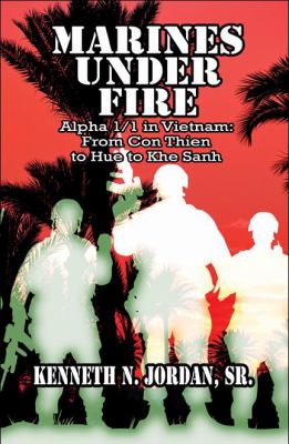 Marines under fire : alpha 1/1 in vietnam:  from Con Thien to Hue to Khe Sanh