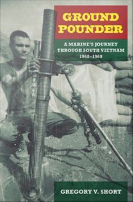 Ground pounder : a Marine's journey through South Vietnam, 1968-1969