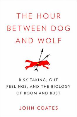 The hour between dog and wolf : risk-taking, gut feelings and the biology of boom and bust