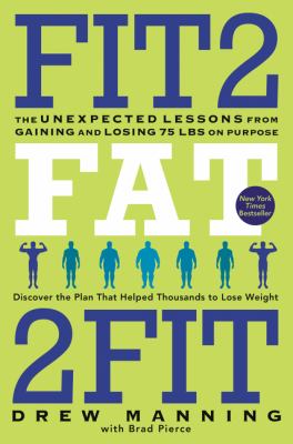 Fit2 fat 2fit : the unexpected lessons from gaining and losing 75 lbs on purpose