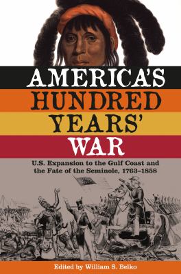 America's hundred years' war : U.S. expansion to the Gulf Coast and the fate of the Seminole, 1763-1858
