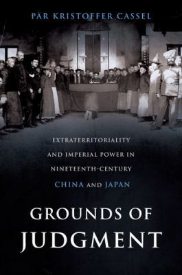 Grounds of judgment : extraterritoriality and imperial power in nineteenth-century China and Japan