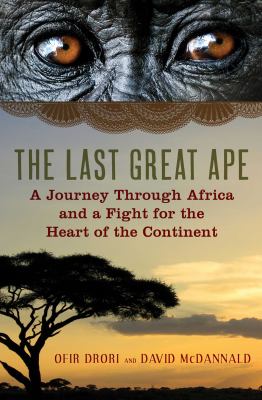 The last great ape : a journey through Africa and a fight for the heart of the continent