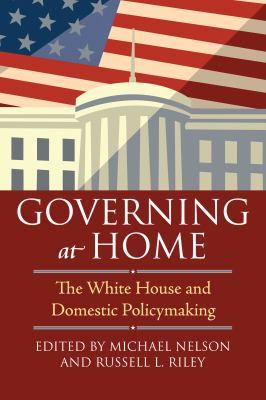 Governing at home : the White House and domestic policymaking