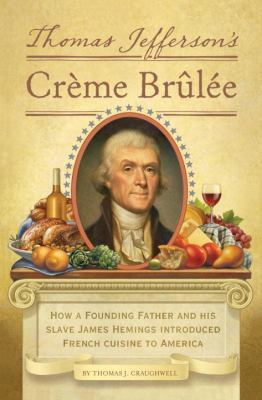 Thomas Jefferson's créme brûlee : how a founding father and his slave James Hemings introduced French cuisine to America