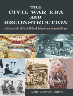 The Civil War era and Reconstruction : an encyclopedia of social, political, cultural, and economic history