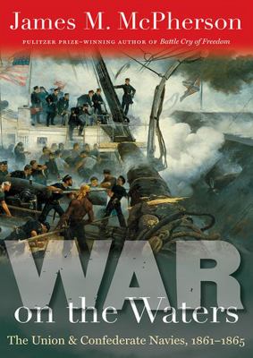 War on the waters : the Union and Confederate navies, 1861-1865
