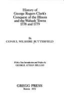 History of George Rogers Clark's conquest of the Illinois and the Wabash towns, 1778 and 1779.