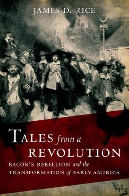 Tales from a revolution : Bacon's Rebellion and the transformation of early America