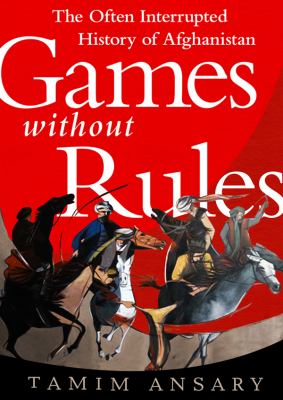 Games without rules : [the often-interrupted history of Afghanistan]