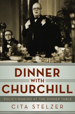 Dinner with Churchill : policy-making at the dinner table