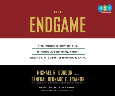 The endgame : [the inside story of the struggle for Iraq, from George W. Bush to Barack Obama]