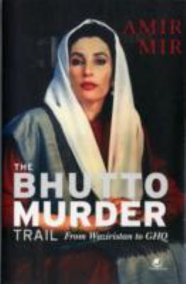 The Bhutto murder trail : from Waziristan to G.H.Q.