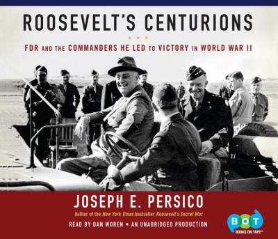Roosevelt's centurions : FDR and the commanders he led to victory in World War II