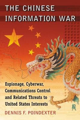 The Chinese information war : espionage, cyberwar, communications control and related threats to United States interests
