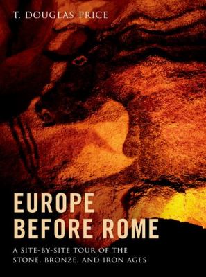 Europe before Rome : a site-by-site tour of the stone, bronze, and iron ages