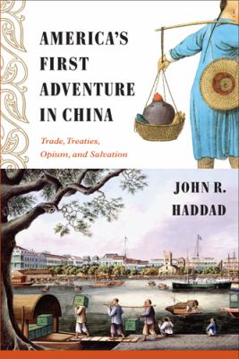 America's first adventure in China : trade, treaties, opium, and salvation