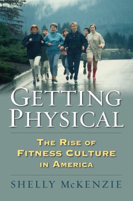 Getting physical : the rise of fitness culture in America