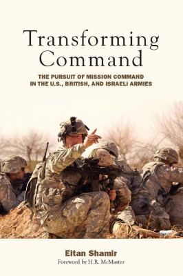 Transforming command : the pursuit of mission command in the U.S., British, and Israeli armies