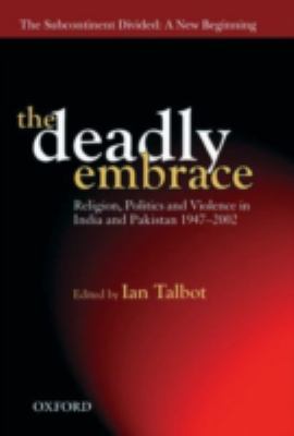 The deadly embrace : religion, politics, and violence in India and Pakistan, 1947-2002
