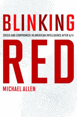 Blinking red : crisis and compromise in American intelligence after 9/11